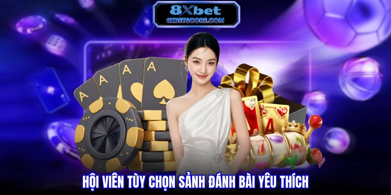 Hội viên tùy chọn sảnh đánh bài yêu thích